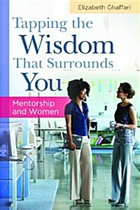 Tapping the Wisdom That Surrounds You: Mentorship and Women (Hardcover)