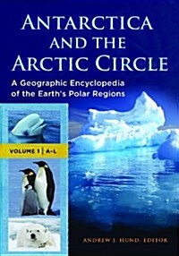 Antarctica and the Arctic Circle: A Geographic Encyclopedia of the Earths Polar Regions [2 Volumes] (Hardcover)