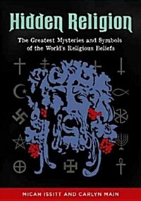 Hidden Religion: The Greatest Mysteries and Symbols of the Worlds Religious Beliefs (Hardcover)