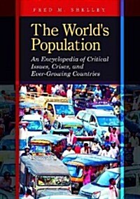 The Worlds Population: An Encyclopedia of Critical Issues, Crises, and Ever-Growing Countries (Hardcover)