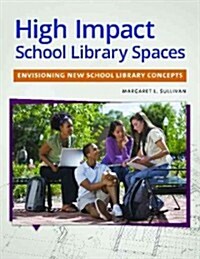 High Impact School Library Spaces: Envisioning New School Library Concepts (Paperback)