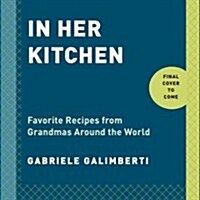 In Her Kitchen: Stories and Recipes from Grandmas Around the World: A Cookbook (Hardcover)
