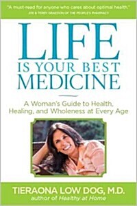 Life Is Your Best Medicine: A Womans Guide to Health, Healing, and Wholeness at Every Age (Paperback)