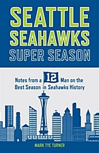 Seattle Seahawks Super Season: Notes from a 12 on the Best Season in Seahawks History (Paperback)