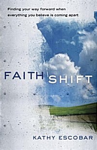 Faith Shift: Finding Your Way Forward When Everything You Believe Is Coming Apart (Paperback)