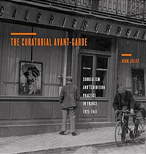 The Curatorial Avant-Garde: Surrealism and Exhibition Practice in France, 1925 1941 (Paperback)