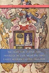 The Fight for Status and Privilege in Late Medieval and Early Modern Castile, 1465-1598 (Hardcover, 1st)