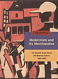 Modernism and Its Merchandise: The Spanish Avant-Garde and Material Culture, 1920-1930 (Hardcover)