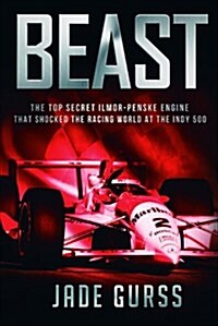 Beast: The Top-Secret Penske-Ilmor Engine That Shocked the Racing World at the Indy 500 (Hardcover)