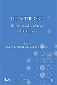 Life After Debt : The Origins and Resolutions of Debt Crisis (Hardcover)