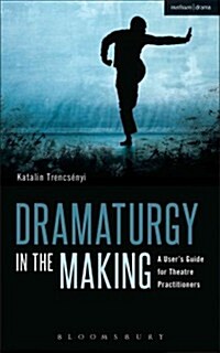 Dramaturgy in the Making : A Users Guide for Theatre Practitioners (Hardcover)