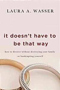 It Doesnt Have to Be That Way: How to Divorce Without Destroying Your Family or Bankrupting Yourself (Paperback)