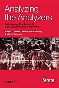 Analyzing the Analyzers: An Introspective Survey of Data Scientists and Their Work (Paperback)