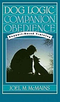 Dog Logic: Companion Obedience, Rapport-Based Training (Hardcover)