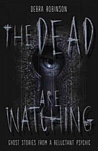 The Dead Are Watching: Ghost Stories from a Reluctant Psychic (Paperback)