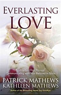 Everlasting Love: Finding Comfort Through Communicating with Your Beloved in Spirit (Paperback)