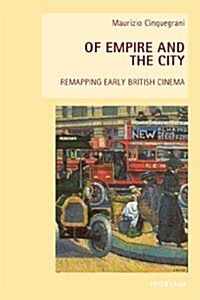 Of Empire and the City: Remapping Early British Cinema (Paperback)