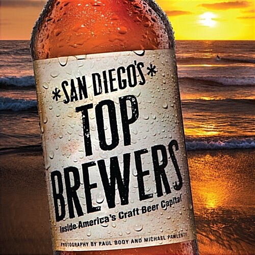 San Diegos Top Brewers: Inside Americas Craft Beer Capitol (Paperback)