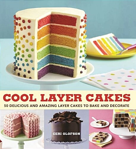 Cool Layer Cakes: 50 Delicious and Amazing Layer Cakes to Bake and Decorate (Paperback)