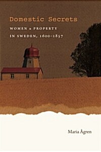 Domestic Secrets: Women and Property in Sweden, 1600-1857 (Paperback)