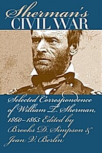 Shermans Civil War: Selected Correspondence of William T. Sherman, 1860-1865 (Paperback)