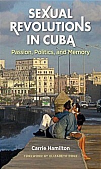 Sexual Revolutions in Cuba: Passion, Politics, and Memory (Paperback)