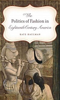 The Politics of Fashion in Eighteenth-Century America (Paperback)