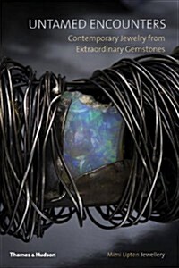 Untamed Encounters : Contemporary Jewelry from Extraordinary Gemstones (Hardcover)