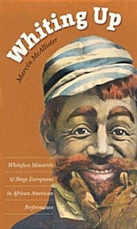 Whiting Up: Whiteface Minstrels and Stage Europeans in African American Performance (Paperback)