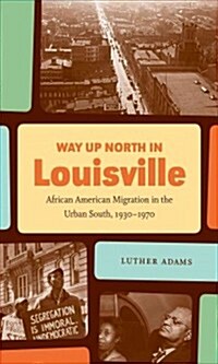 Way Up North in Louisville: African American Migration in the Urban South, 1930-1970 (Paperback)