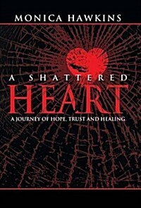 A Shattered Heart: A Journey of Hope, Trust, and Healing (Hardcover)