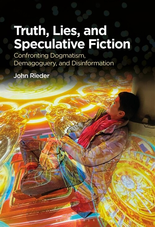 Truth, Lies, and Speculative Fiction : Confronting Dogmatism, Demagoguery, and Disinformation (Hardcover)
