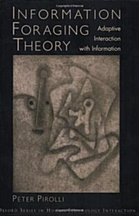 Information Foraging Theory: Adaptive Interaction with Information (Paperback)