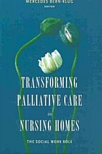 Transforming Palliative Care in Nursing Homes: The Social Work Role (Paperback)