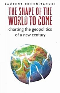 The Shape of the World to Come: Charting the Geopolitics of a New Century (Paperback)