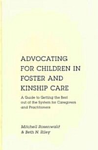 Advocating for Children in Foster and Kinship Care: A Guide to Getting the Best Out of the System for Caregivers and Practitioners (Hardcover)
