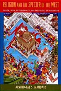 Religion and the Specter of the West: Sikhism, India, Postcoloniality, and the Politics of Translation (Hardcover)