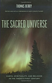 The Sacred Universe: Earth, Spirituality, and Religion in the Twenty-First Century (Hardcover)