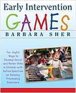 Early Intervention Games: Fun, Joyful Ways to Develop Social and Motor Skills in Children with Autism Spectrum or Sensory Processing Disorders (Paperback)