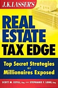 J. K. Lassers Real Estate Investors Tax Edge : Top Secret Strategies of Millionaires Exposed (Paperback)