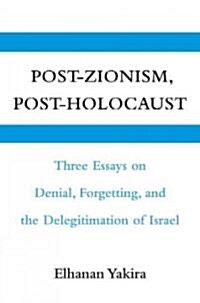 Post-Zionism, Post-Holocaust : Three Essays on Denial, Forgetting, and the Delegitimation of Israel (Paperback)