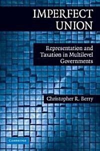 Imperfect Union : Representation and Taxation in Multilevel Governments (Paperback)