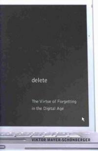 Delete : the virtue of forgetting in the digital age