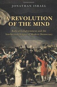 A revolution of the mind : Radical Enlightenment and the intellectual origins of modern democracy