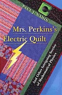 Mrs. Perkinss Electric Quilt: And Other Intriguing Stories of Mathematical Physics (Hardcover)