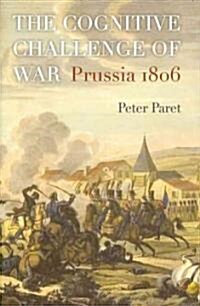 The Cognitive Challenge of War: Prussia 1806 (Hardcover)