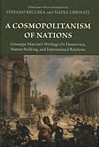 A Cosmopolitanism of Nations: Giuseppe Mazzinis Writings on Democracy, Nation Building, Agiuseppe Mazzinis Writings on Democracy, Nation Building, (Hardcover)