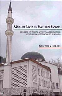 Muslim Lives in Eastern Europe: Gender, Ethnicity, and the Transformation of Islam in Postsocialist Bulgaria (Paperback)