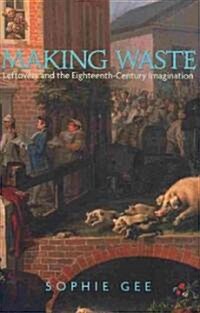 Making Waste: Leftovers and the Eighteenth-Century Imagination (Hardcover)