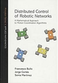 Distributed Control of Robotic Networks: A Mathematical Approach to Motion Coordination Algorithms a Mathematical Approach to Motion Coordination Algo (Hardcover, New)